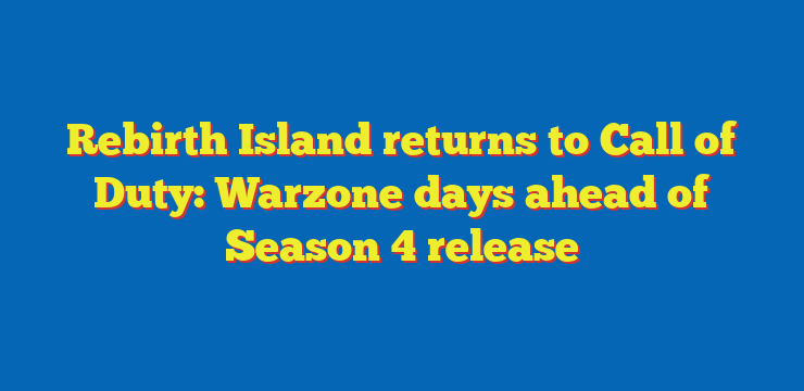 Rebirth Island returns to Call of Duty: Warzone days ahead of Season 4 release