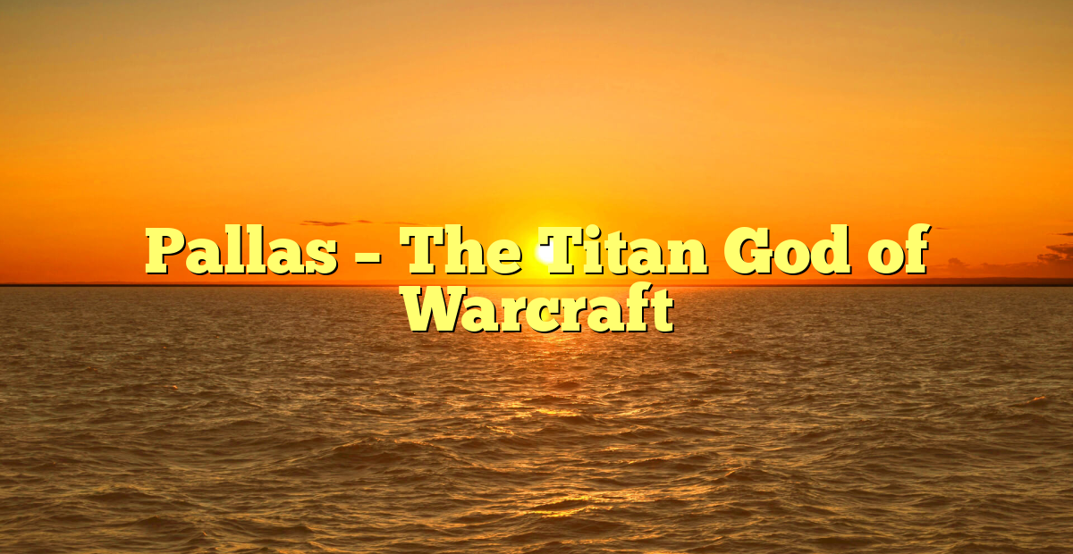 Pallas – The Titan God of Warcraft - GB Times