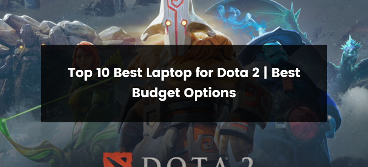 Top 10 Best Laptop For Dota 2 | 2024 | Best Budget Options | by Guides Arena | Jul, 2024